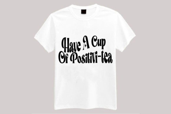 Have a Cup of Positivi-tea Graphics & T-Shirt Designs